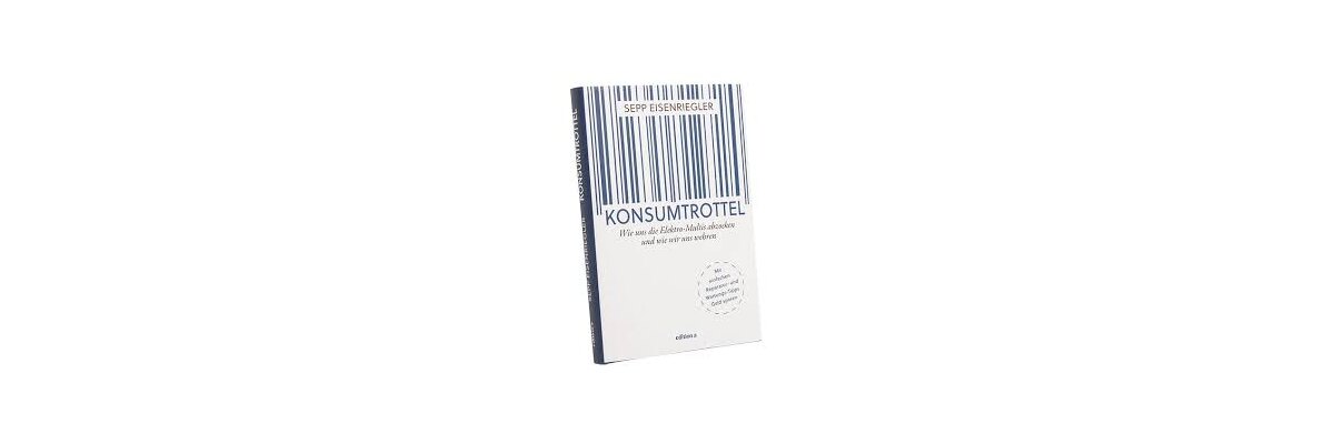 Konsumtrottel - Wie uns die Elektro-Multis abzocken und wie wir uns wehren. Erschienen bei edition a - 